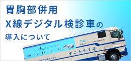胃胸部併用X線デジタル検診車を導入しました！